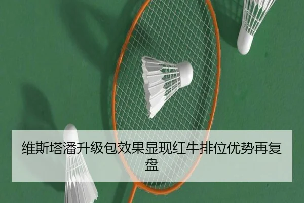 维斯塔潘升级包效果显现红牛排位优势再复盘